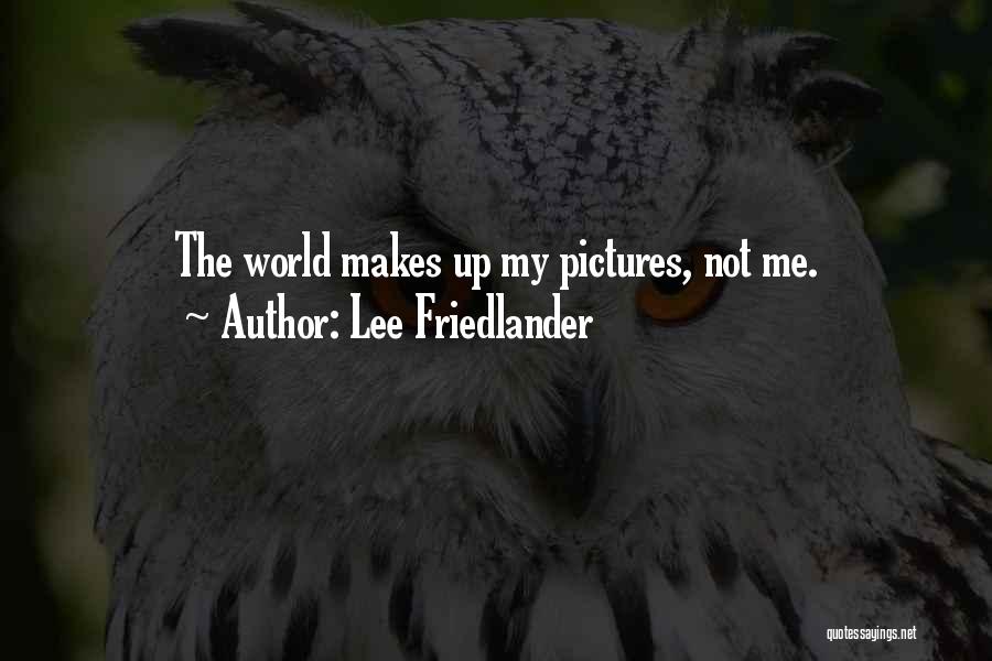 Lee Friedlander Quotes: The World Makes Up My Pictures, Not Me.