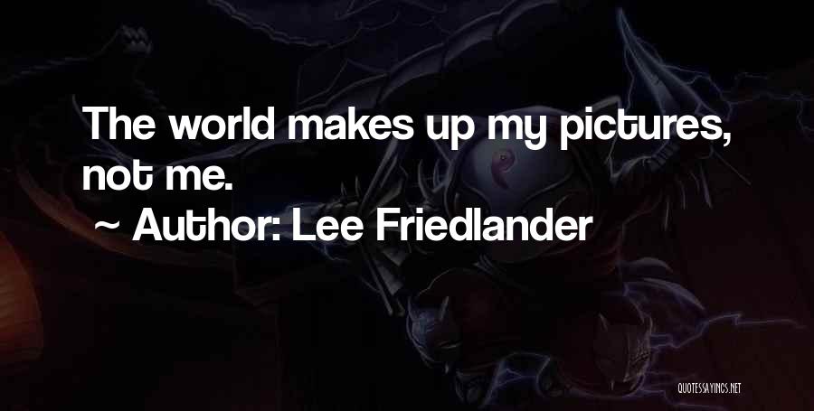 Lee Friedlander Quotes: The World Makes Up My Pictures, Not Me.