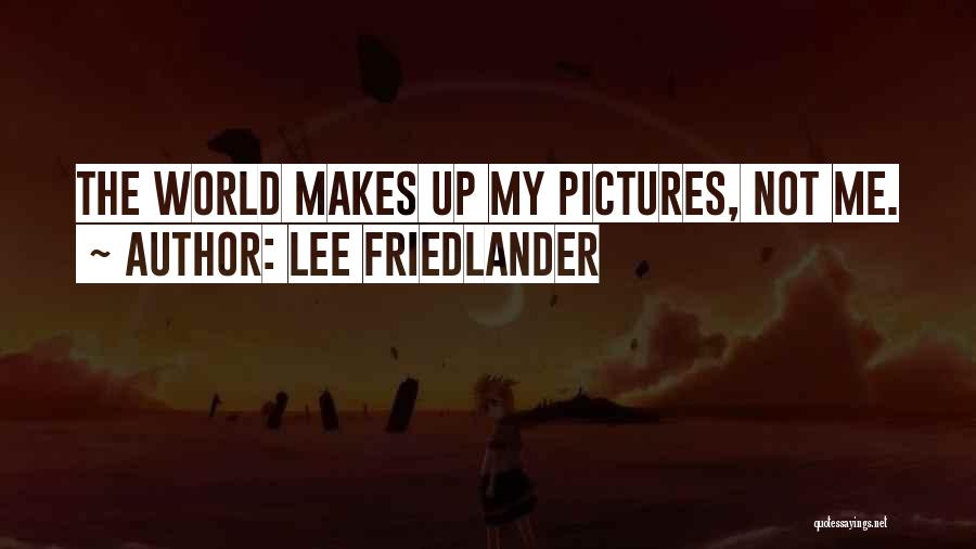 Lee Friedlander Quotes: The World Makes Up My Pictures, Not Me.
