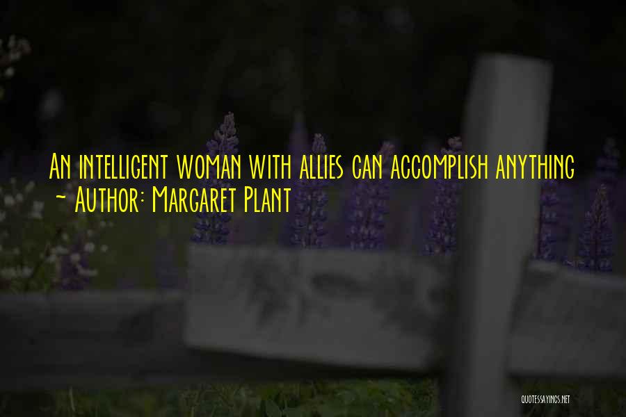 Margaret Plant Quotes: An Intelligent Woman With Allies Can Accomplish Anything