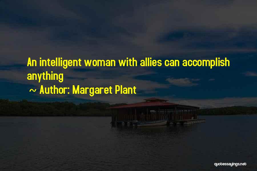 Margaret Plant Quotes: An Intelligent Woman With Allies Can Accomplish Anything