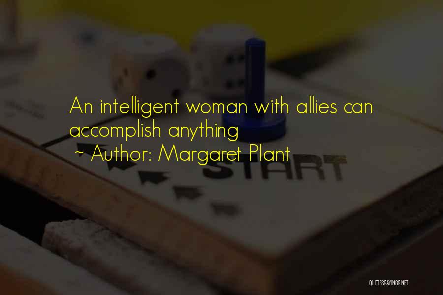 Margaret Plant Quotes: An Intelligent Woman With Allies Can Accomplish Anything