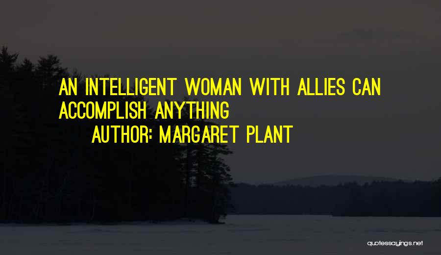 Margaret Plant Quotes: An Intelligent Woman With Allies Can Accomplish Anything
