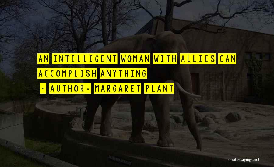 Margaret Plant Quotes: An Intelligent Woman With Allies Can Accomplish Anything