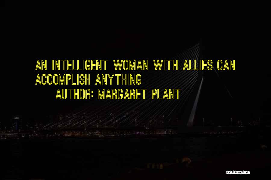 Margaret Plant Quotes: An Intelligent Woman With Allies Can Accomplish Anything