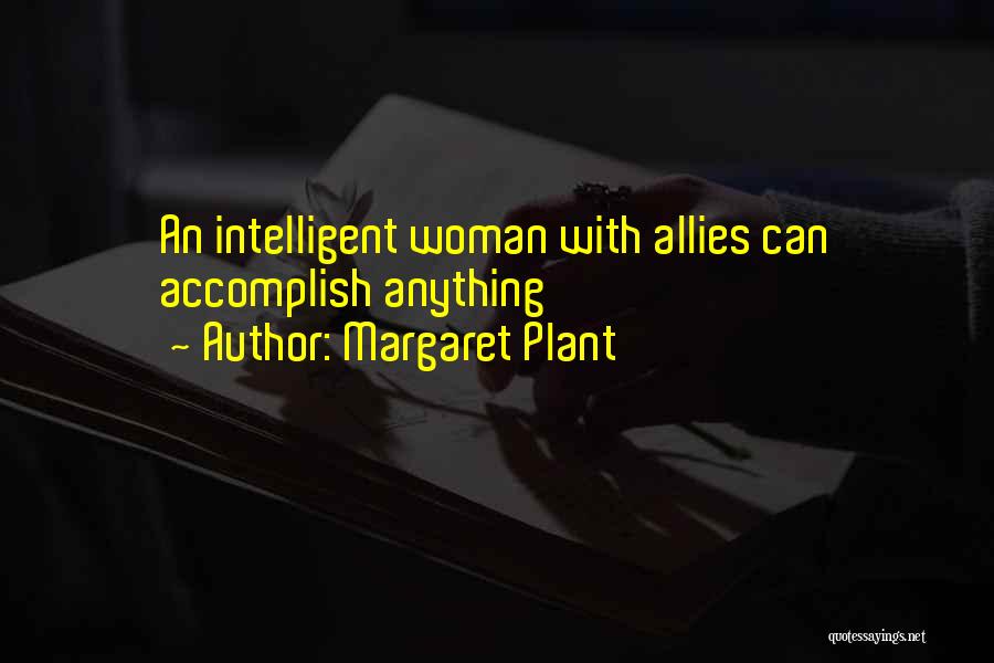 Margaret Plant Quotes: An Intelligent Woman With Allies Can Accomplish Anything