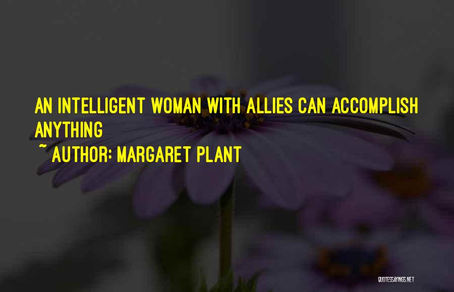Margaret Plant Quotes: An Intelligent Woman With Allies Can Accomplish Anything