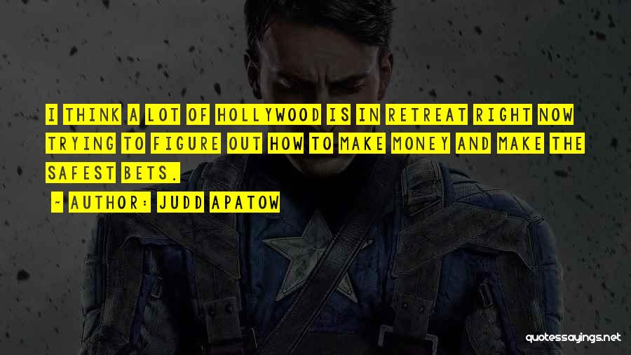 Judd Apatow Quotes: I Think A Lot Of Hollywood Is In Retreat Right Now Trying To Figure Out How To Make Money And