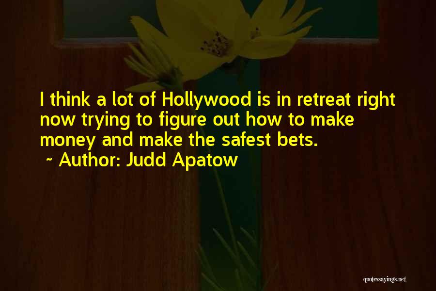 Judd Apatow Quotes: I Think A Lot Of Hollywood Is In Retreat Right Now Trying To Figure Out How To Make Money And