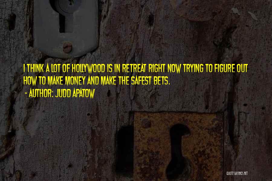 Judd Apatow Quotes: I Think A Lot Of Hollywood Is In Retreat Right Now Trying To Figure Out How To Make Money And