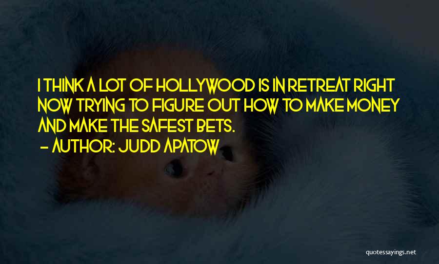 Judd Apatow Quotes: I Think A Lot Of Hollywood Is In Retreat Right Now Trying To Figure Out How To Make Money And