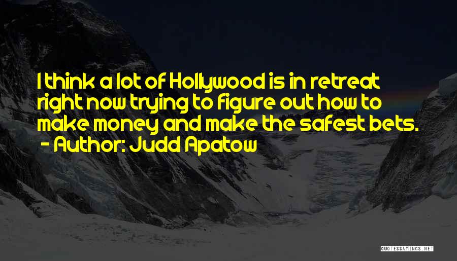 Judd Apatow Quotes: I Think A Lot Of Hollywood Is In Retreat Right Now Trying To Figure Out How To Make Money And