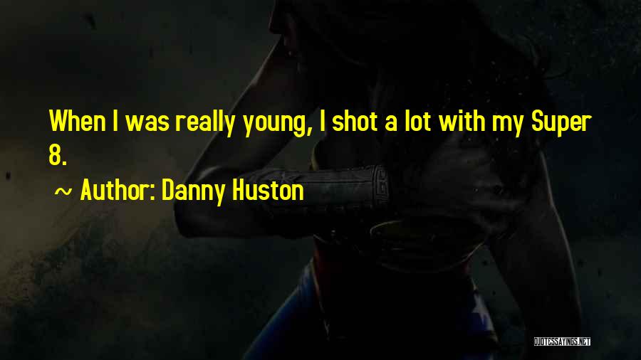 Danny Huston Quotes: When I Was Really Young, I Shot A Lot With My Super 8.