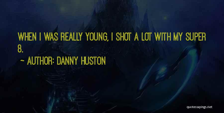 Danny Huston Quotes: When I Was Really Young, I Shot A Lot With My Super 8.