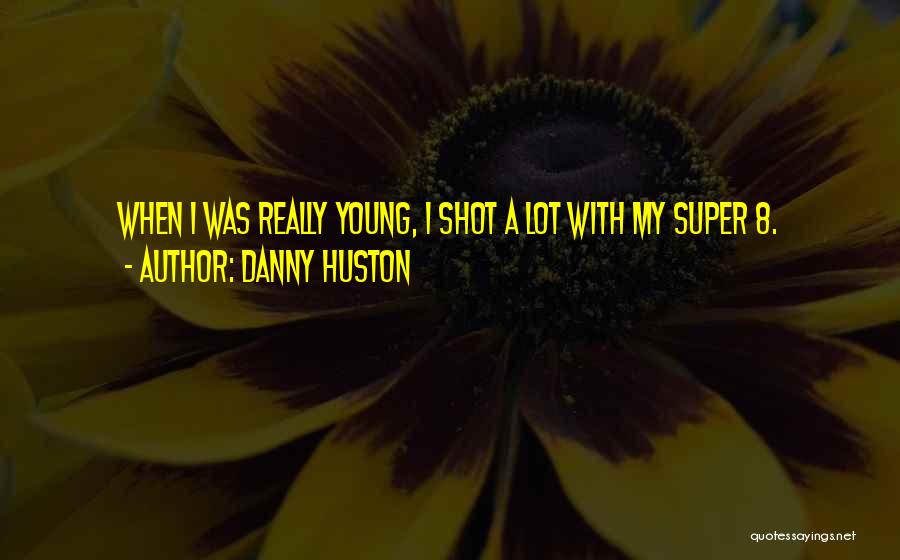 Danny Huston Quotes: When I Was Really Young, I Shot A Lot With My Super 8.