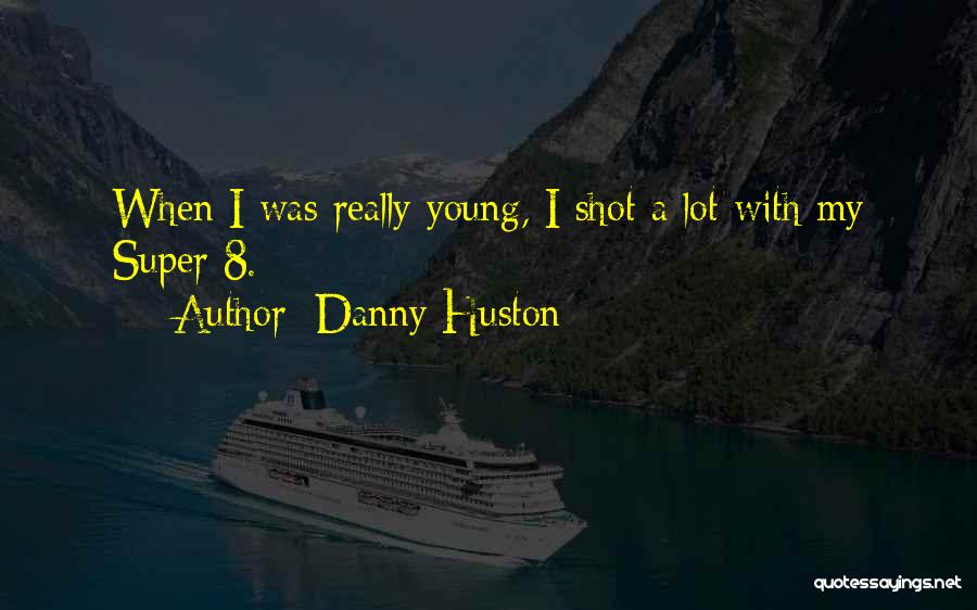 Danny Huston Quotes: When I Was Really Young, I Shot A Lot With My Super 8.