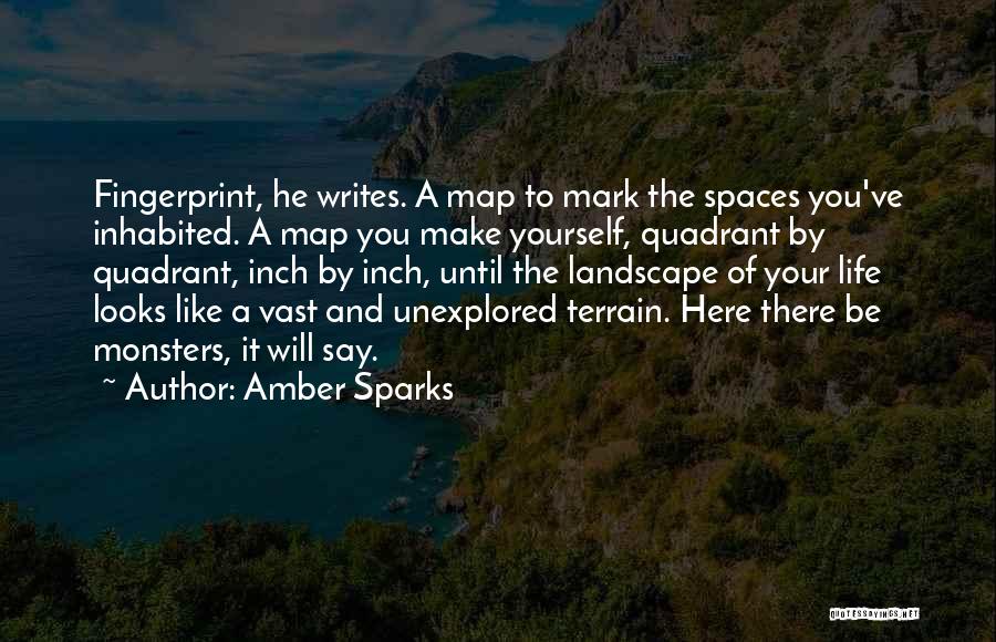 Amber Sparks Quotes: Fingerprint, He Writes. A Map To Mark The Spaces You've Inhabited. A Map You Make Yourself, Quadrant By Quadrant, Inch