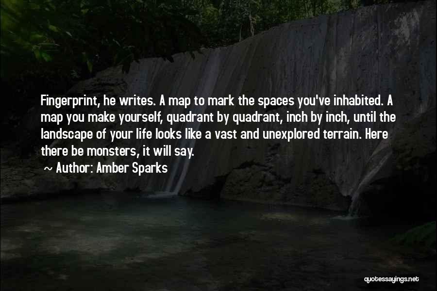 Amber Sparks Quotes: Fingerprint, He Writes. A Map To Mark The Spaces You've Inhabited. A Map You Make Yourself, Quadrant By Quadrant, Inch