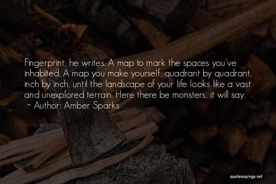 Amber Sparks Quotes: Fingerprint, He Writes. A Map To Mark The Spaces You've Inhabited. A Map You Make Yourself, Quadrant By Quadrant, Inch