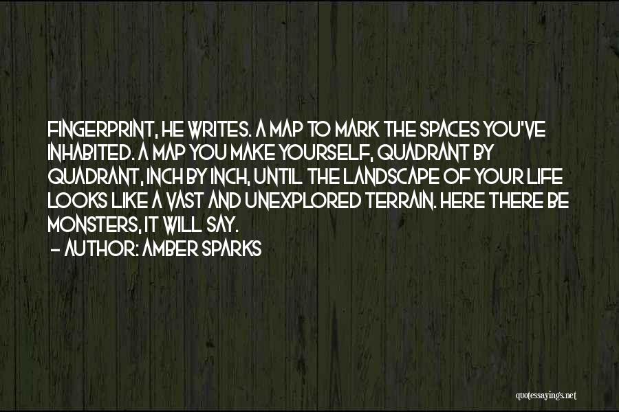 Amber Sparks Quotes: Fingerprint, He Writes. A Map To Mark The Spaces You've Inhabited. A Map You Make Yourself, Quadrant By Quadrant, Inch