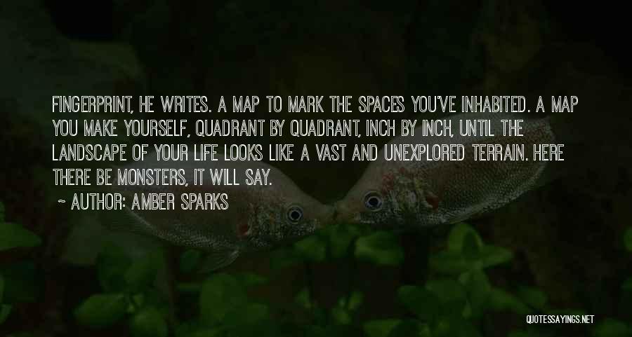 Amber Sparks Quotes: Fingerprint, He Writes. A Map To Mark The Spaces You've Inhabited. A Map You Make Yourself, Quadrant By Quadrant, Inch