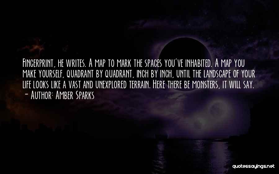 Amber Sparks Quotes: Fingerprint, He Writes. A Map To Mark The Spaces You've Inhabited. A Map You Make Yourself, Quadrant By Quadrant, Inch