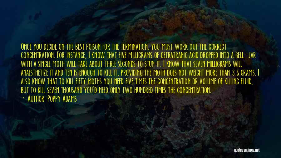 Poppy Adams Quotes: Once You Decide On The Best Poison For The Termination, You Must Work Out The Correct Concentration. For Instance, I