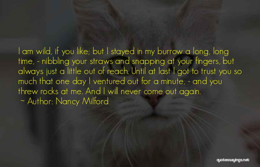 Nancy Milford Quotes: I Am Wild, If You Like; But I Stayed In My Burrow A Long, Long Time, - Nibbling Your Straws