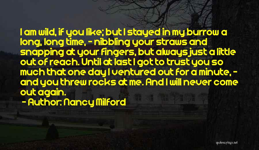 Nancy Milford Quotes: I Am Wild, If You Like; But I Stayed In My Burrow A Long, Long Time, - Nibbling Your Straws