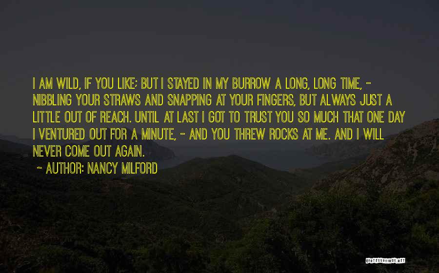 Nancy Milford Quotes: I Am Wild, If You Like; But I Stayed In My Burrow A Long, Long Time, - Nibbling Your Straws