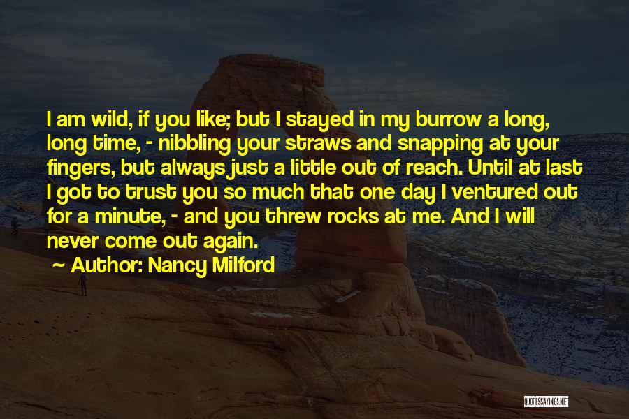 Nancy Milford Quotes: I Am Wild, If You Like; But I Stayed In My Burrow A Long, Long Time, - Nibbling Your Straws