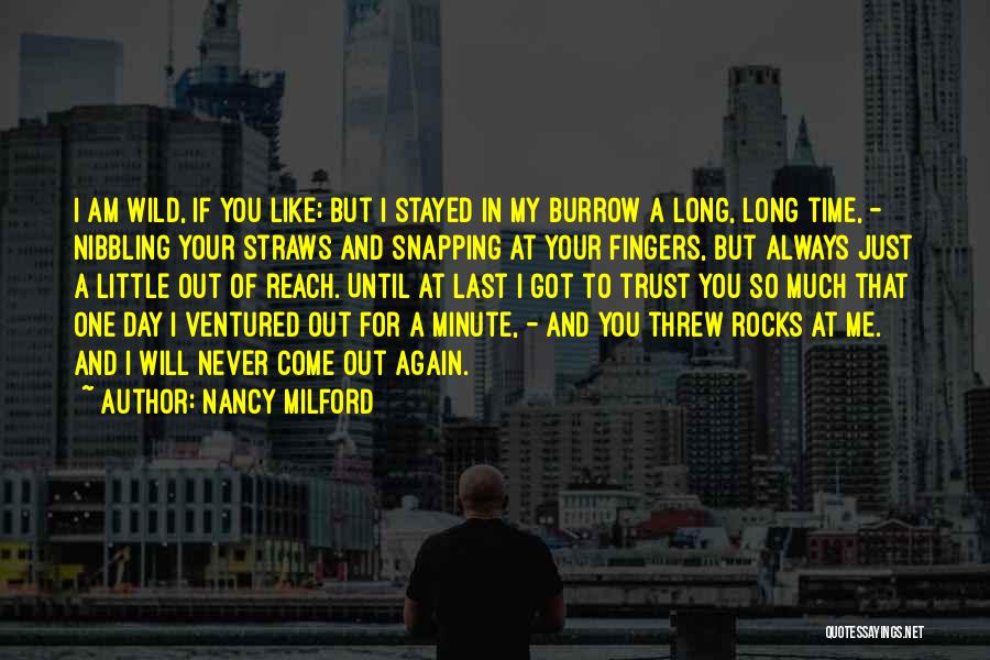 Nancy Milford Quotes: I Am Wild, If You Like; But I Stayed In My Burrow A Long, Long Time, - Nibbling Your Straws