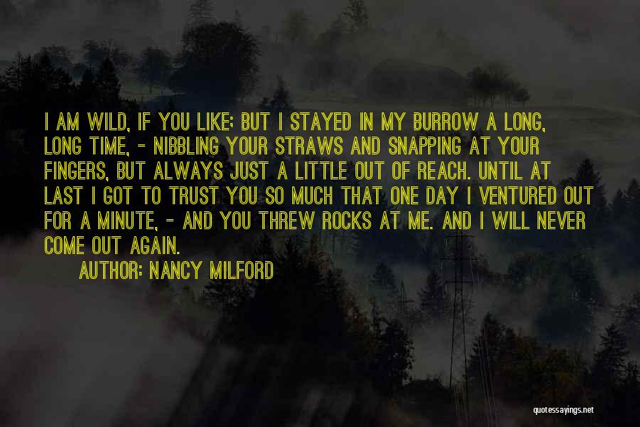 Nancy Milford Quotes: I Am Wild, If You Like; But I Stayed In My Burrow A Long, Long Time, - Nibbling Your Straws