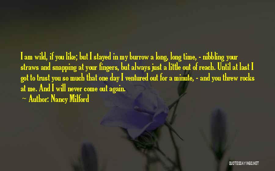 Nancy Milford Quotes: I Am Wild, If You Like; But I Stayed In My Burrow A Long, Long Time, - Nibbling Your Straws