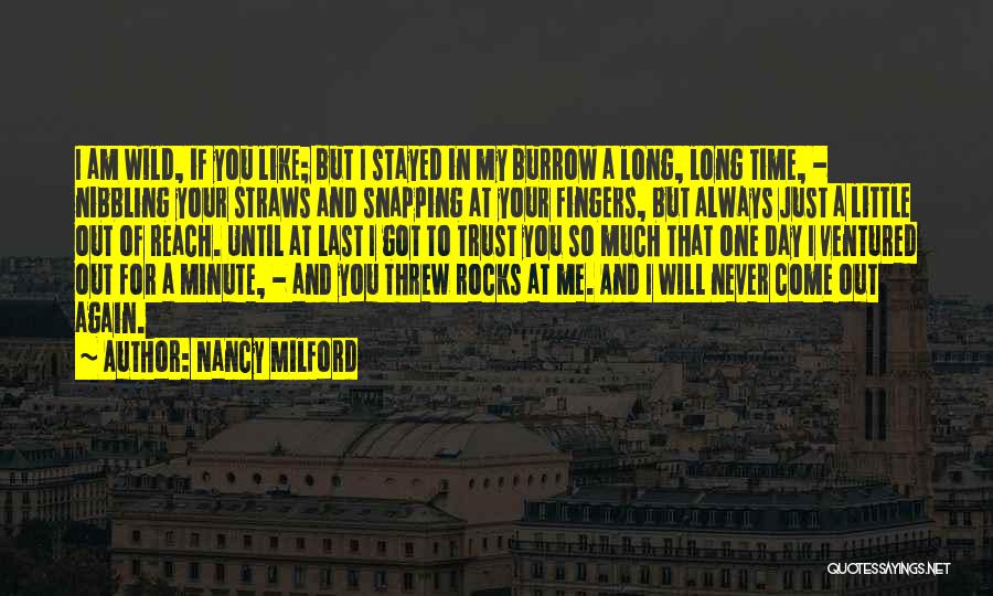 Nancy Milford Quotes: I Am Wild, If You Like; But I Stayed In My Burrow A Long, Long Time, - Nibbling Your Straws