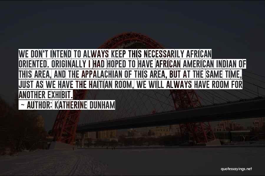 Katherine Dunham Quotes: We Don't Intend To Always Keep This Necessarily African Oriented. Originally I Had Hoped To Have African American Indian Of
