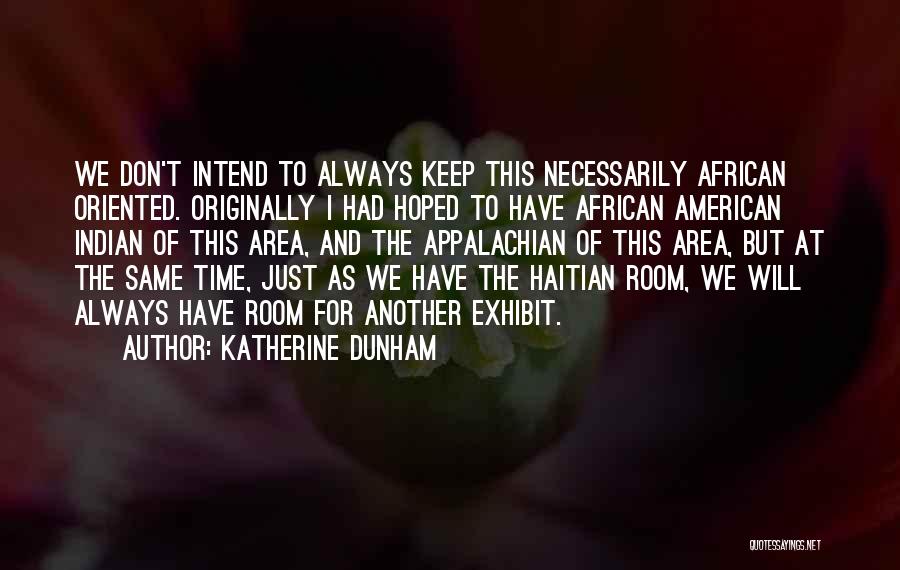 Katherine Dunham Quotes: We Don't Intend To Always Keep This Necessarily African Oriented. Originally I Had Hoped To Have African American Indian Of