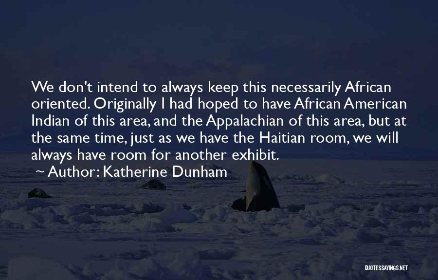 Katherine Dunham Quotes: We Don't Intend To Always Keep This Necessarily African Oriented. Originally I Had Hoped To Have African American Indian Of