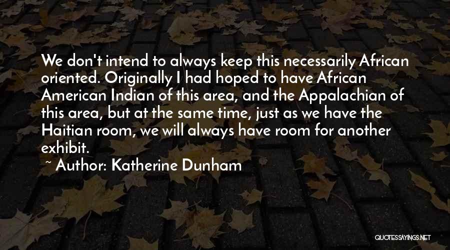 Katherine Dunham Quotes: We Don't Intend To Always Keep This Necessarily African Oriented. Originally I Had Hoped To Have African American Indian Of