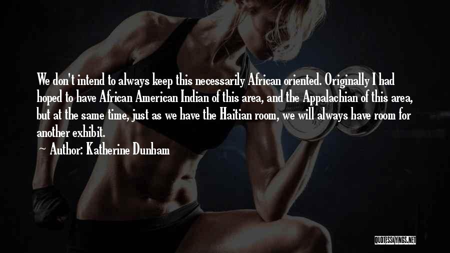 Katherine Dunham Quotes: We Don't Intend To Always Keep This Necessarily African Oriented. Originally I Had Hoped To Have African American Indian Of