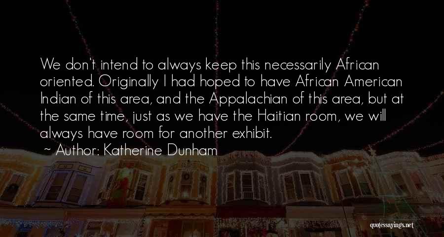 Katherine Dunham Quotes: We Don't Intend To Always Keep This Necessarily African Oriented. Originally I Had Hoped To Have African American Indian Of