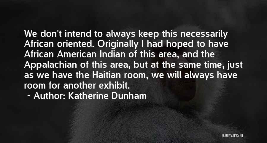 Katherine Dunham Quotes: We Don't Intend To Always Keep This Necessarily African Oriented. Originally I Had Hoped To Have African American Indian Of