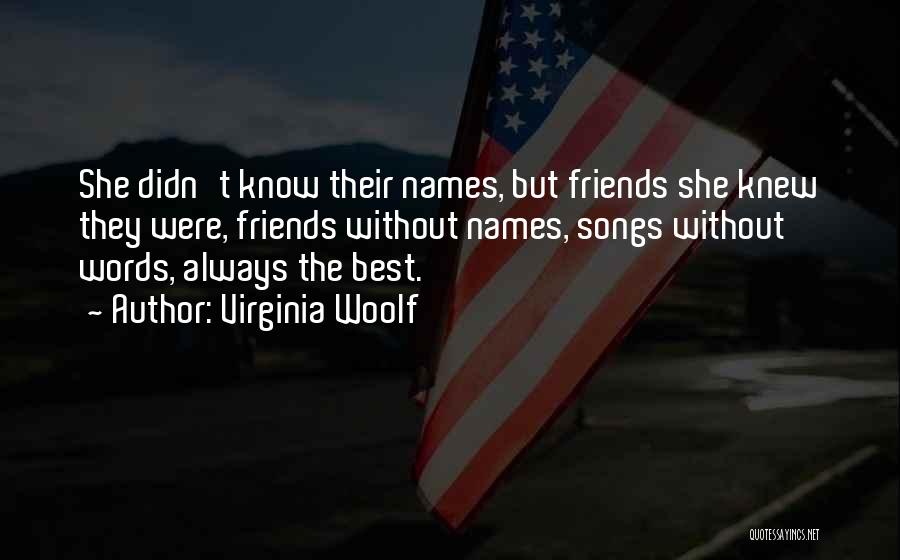 Virginia Woolf Quotes: She Didn't Know Their Names, But Friends She Knew They Were, Friends Without Names, Songs Without Words, Always The Best.