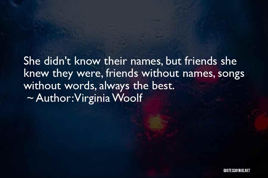 Virginia Woolf Quotes: She Didn't Know Their Names, But Friends She Knew They Were, Friends Without Names, Songs Without Words, Always The Best.
