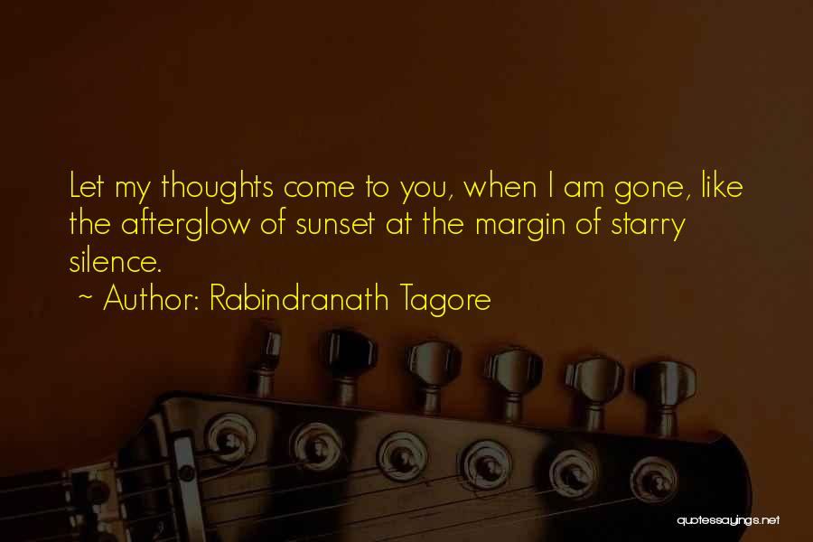 Rabindranath Tagore Quotes: Let My Thoughts Come To You, When I Am Gone, Like The Afterglow Of Sunset At The Margin Of Starry