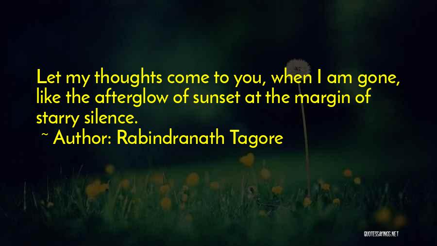 Rabindranath Tagore Quotes: Let My Thoughts Come To You, When I Am Gone, Like The Afterglow Of Sunset At The Margin Of Starry