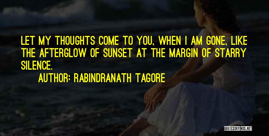 Rabindranath Tagore Quotes: Let My Thoughts Come To You, When I Am Gone, Like The Afterglow Of Sunset At The Margin Of Starry