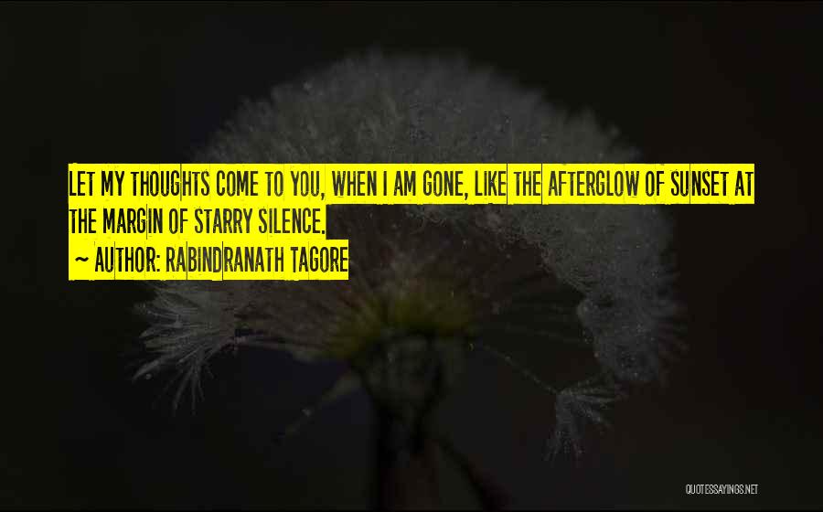 Rabindranath Tagore Quotes: Let My Thoughts Come To You, When I Am Gone, Like The Afterglow Of Sunset At The Margin Of Starry