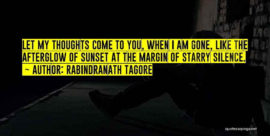 Rabindranath Tagore Quotes: Let My Thoughts Come To You, When I Am Gone, Like The Afterglow Of Sunset At The Margin Of Starry