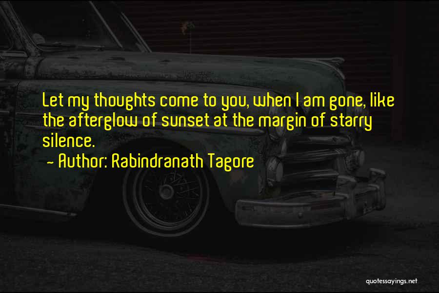 Rabindranath Tagore Quotes: Let My Thoughts Come To You, When I Am Gone, Like The Afterglow Of Sunset At The Margin Of Starry